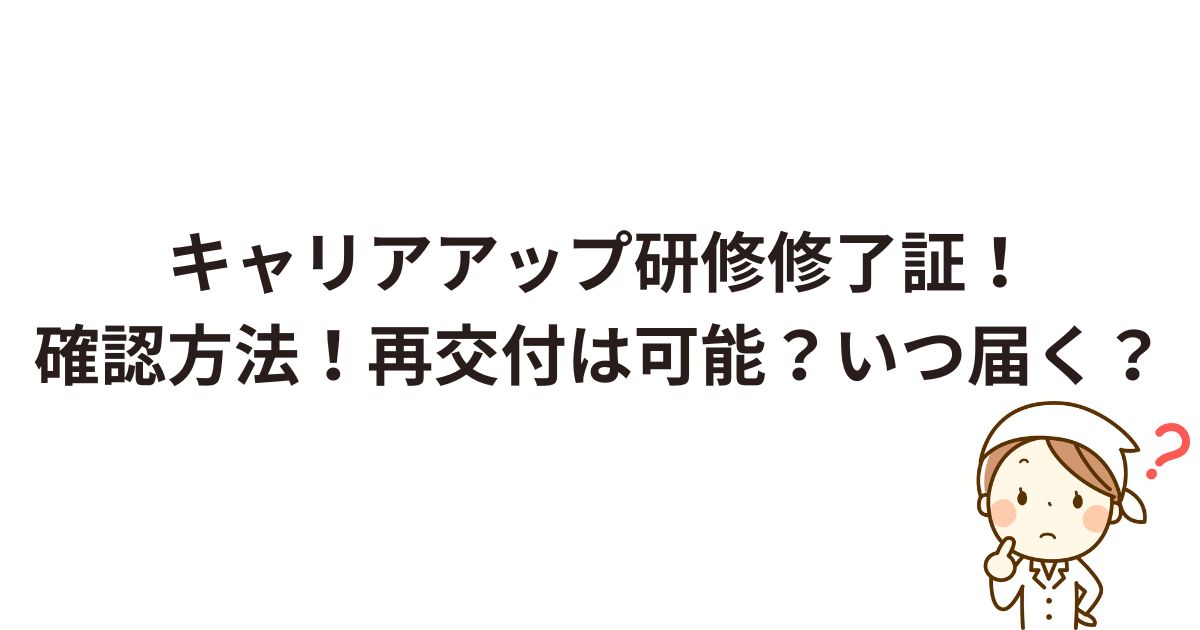 キャリアアップ研修修了証！確認方法！再発行は可能？いつ届く？