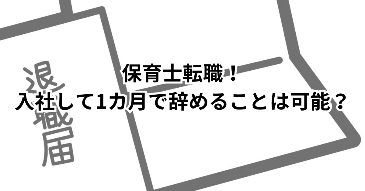 保育士転職！入社1カ月で辞める！退職の伝え方、タイミング、理由！